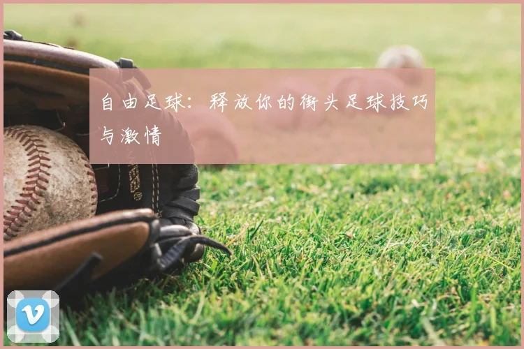 自由足球：释放你的街头足球技巧与激情